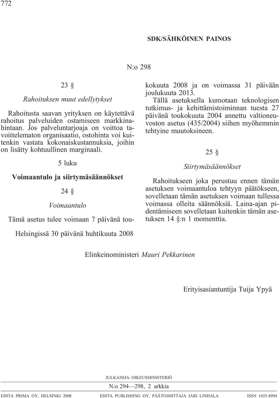 5 luku Voimaantulo ja siirtymäsäännökset 24 Voimaantulo Tämä asetus tulee voimaan 7 päivänä toukokuuta 2008 ja on voimassa 31 päivään joulukuuta 2013.