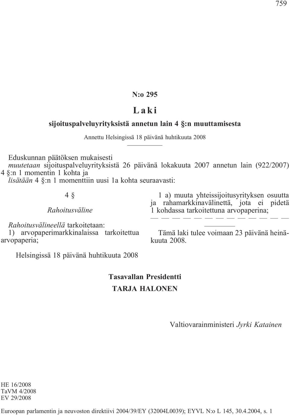 arvopaperimarkkinalaissa tarkoitettua arvopaperia; 1 a) muuta yhteissijoitusyrityksen osuutta ja rahamarkkinavälinettä, jota ei pidetä 1 kohdassa tarkoitettuna arvopaperina; Tämä laki tulee voimaan