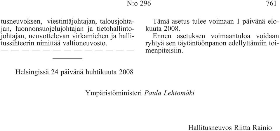 Tämä asetus tulee voimaan 1 päivänä elokuuta 2008.