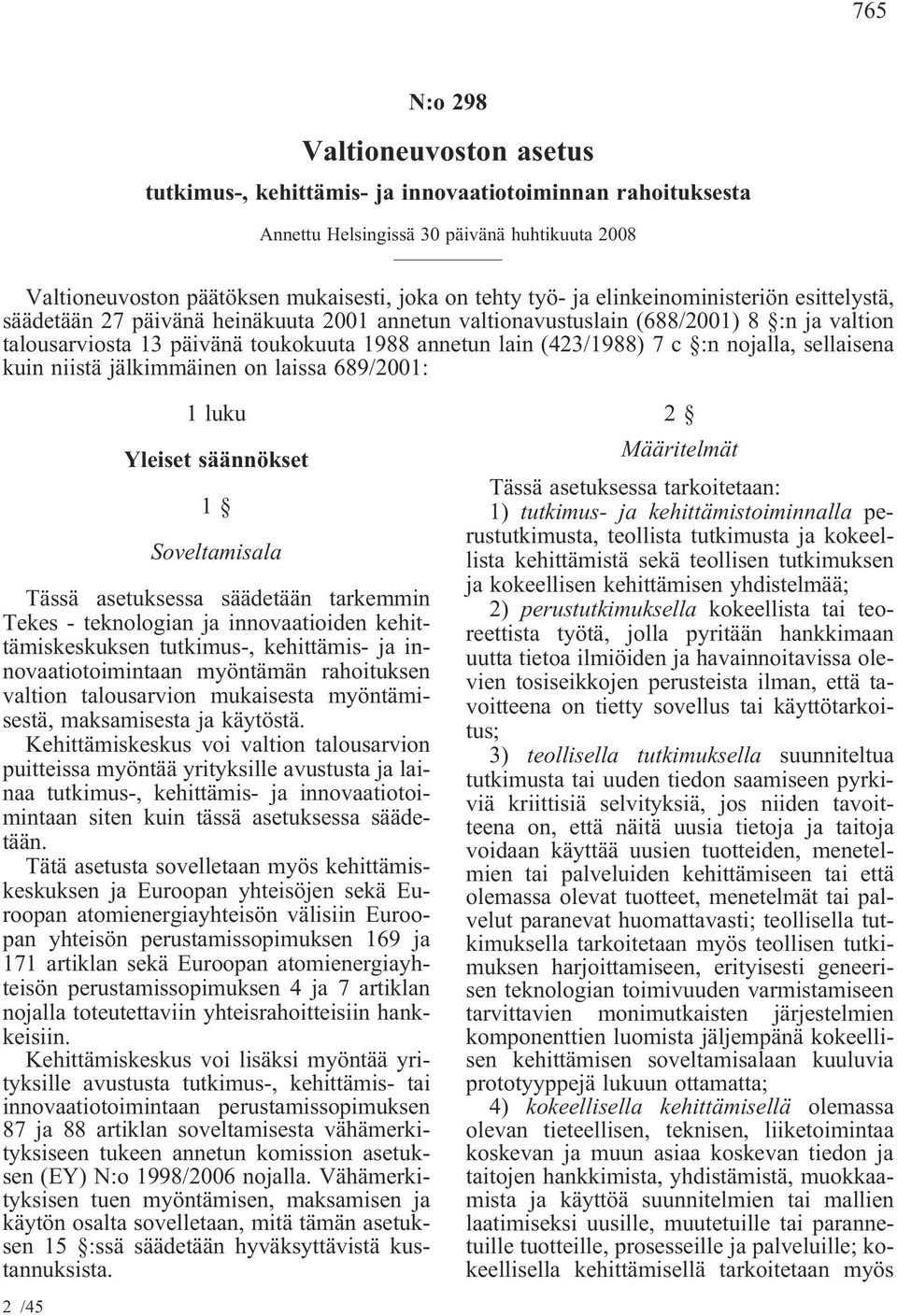 :n nojalla, sellaisena kuin niistä jälkimmäinen on laissa 689/2001: 1 luku Yleiset säännökset 1 Soveltamisala Tässä asetuksessa säädetään tarkemmin Tekes - teknologian ja innovaatioiden