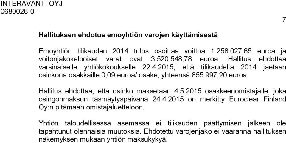 Hallitus ehdottaa, että osinko maksetaan 4.5.2015 osakkeenomistajalle, joka osingonmaksun täsmäytyspäivänä 24.4.2015 on merkitty Euroclear Finland Oy:n pitämään omistajaluetteloon.