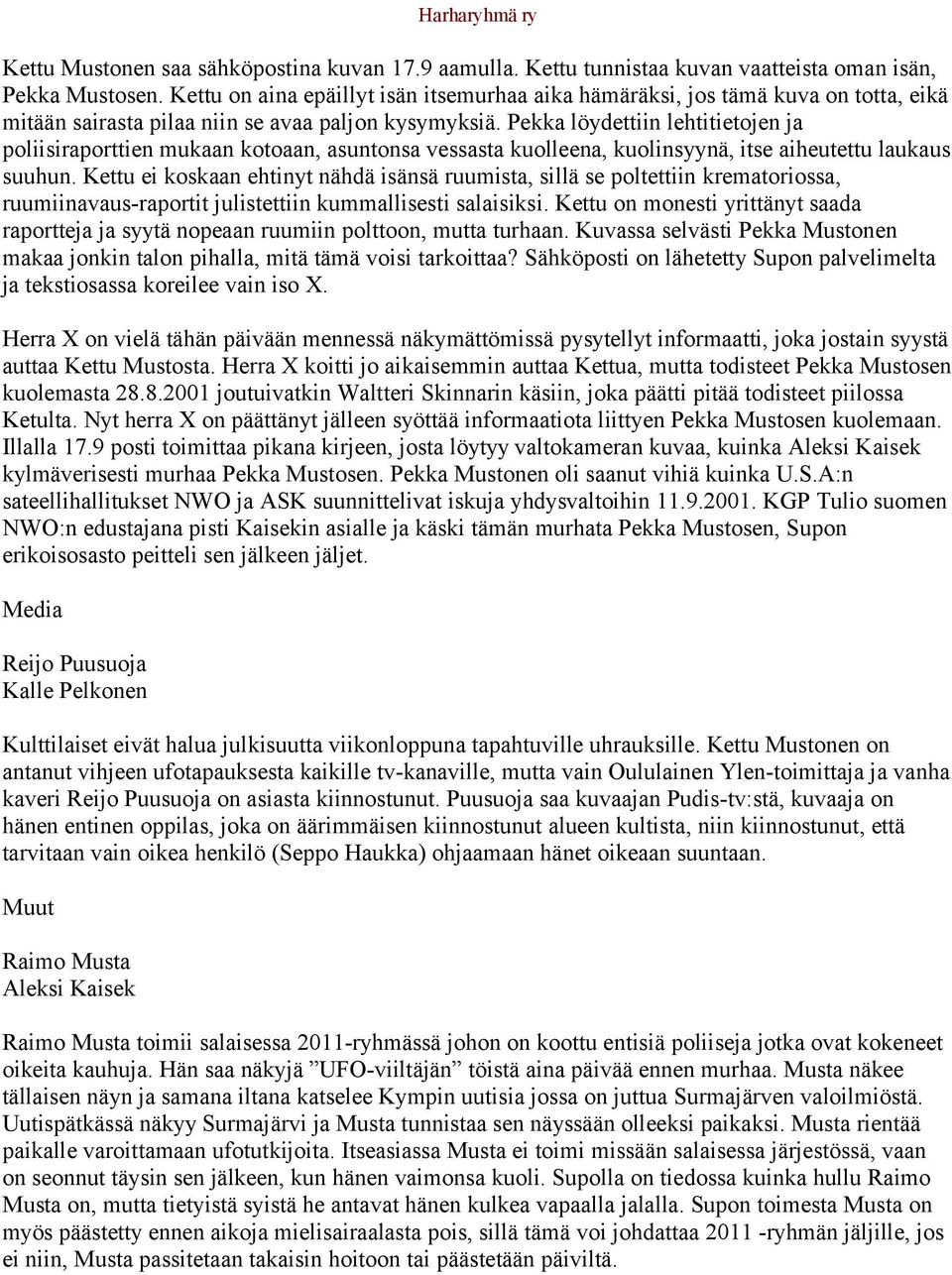 Pekka löydettiin lehtitietojen ja poliisiraporttien mukaan kotoaan, asuntonsa vessasta kuolleena, kuolinsyynä, itse aiheutettu laukaus suuhun.