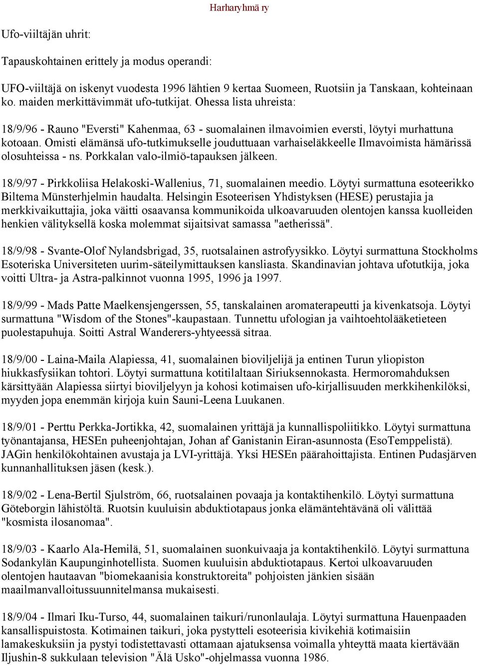 Omisti elämänsä ufo-tutkimukselle jouduttuaan varhaiseläkkeelle Ilmavoimista hämärissä olosuhteissa - ns. Porkkalan valo-ilmiö-tapauksen jälkeen.