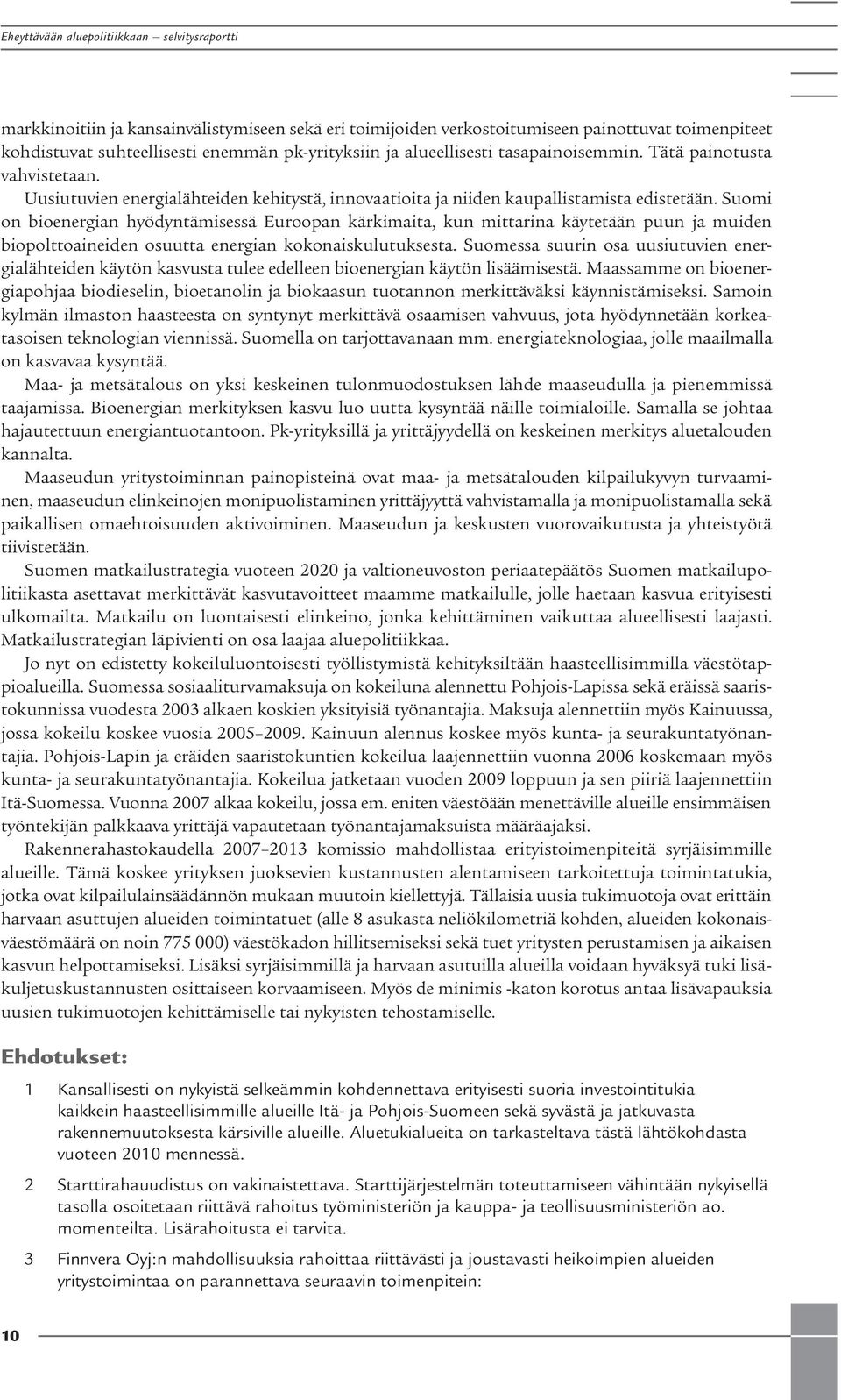 Suomi o bioeergia hyödytämisessä Euroopa kärkimaita, ku mittaria käytetää puu ja muide biopolttoaieide osuutta eergia kokoaiskulutuksesta.