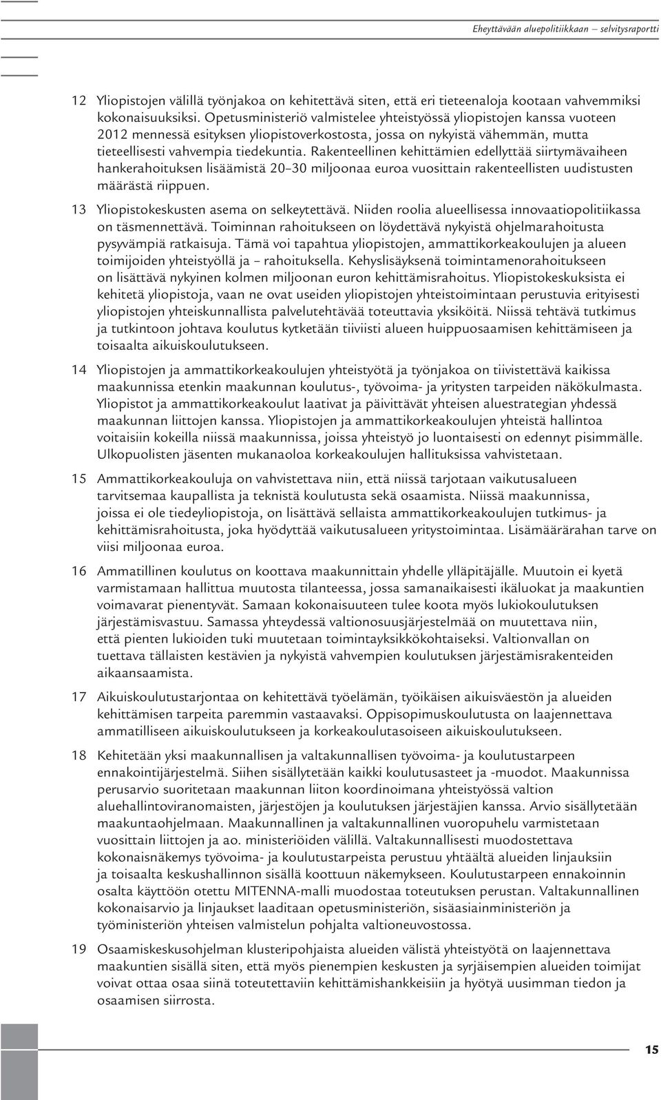 Raketeellie kehittämie edellyttää siirtymävaihee hakerahoitukse lisäämistä 20 30 miljooaa euroa vuosittai raketeelliste uudistuste määrästä riippue. 13 Yliopistokeskuste asema o selkeytettävä.