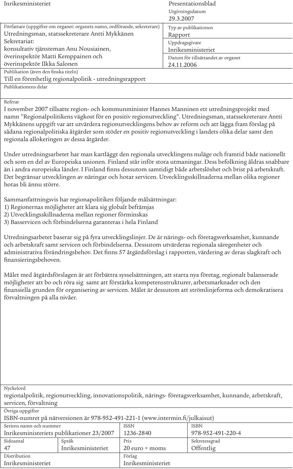 2007 Typ av publikatioe Rapport Uppdragsgivare Irikesmiisteriet Datum för tillsättadet av orgaet 24.11.