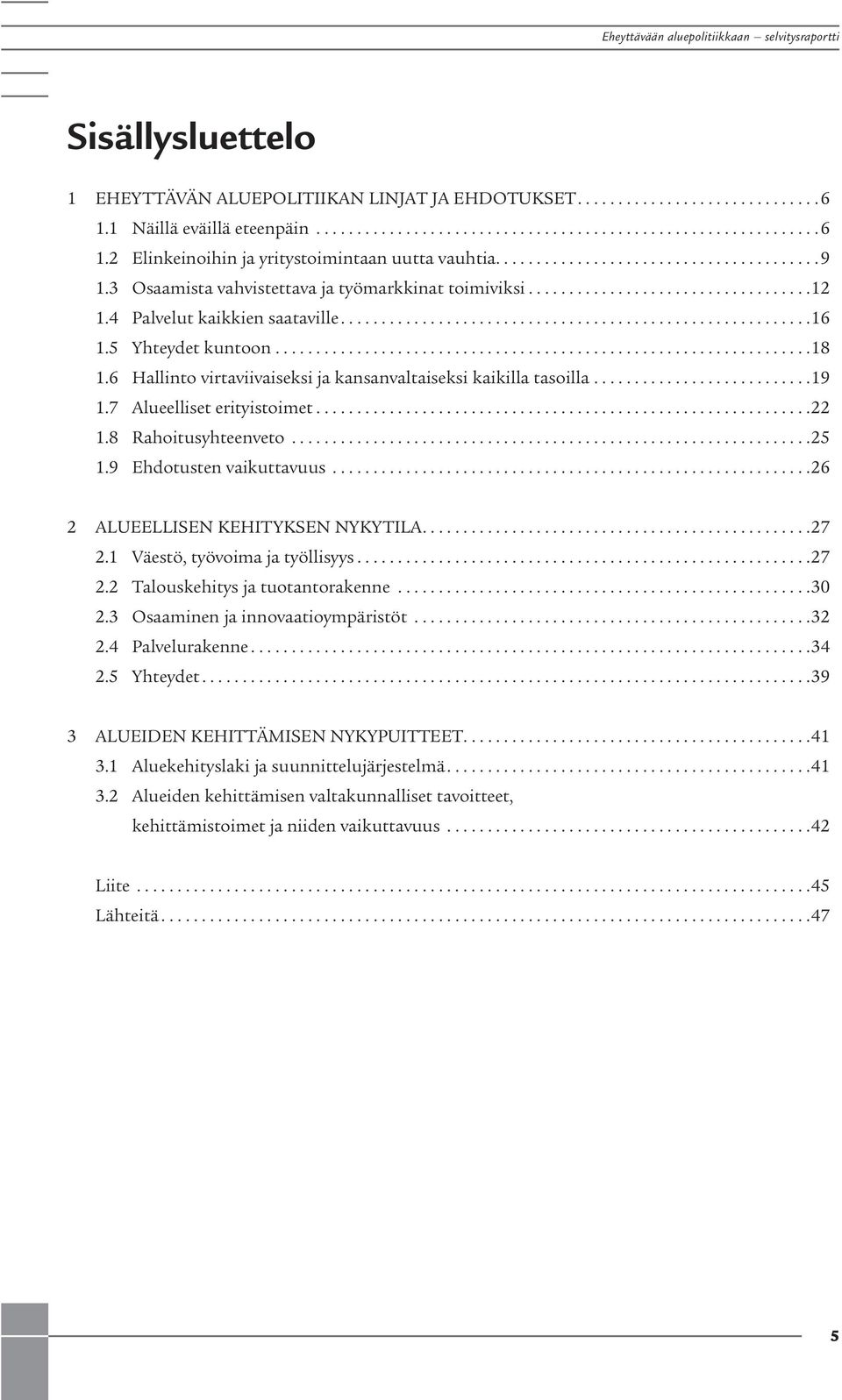 5 Yhteydet kutoo..................................................................18 1.6 Hallito virtaviivaiseksi ja kasavaltaiseksi kaikilla tasoilla...........................19 1.