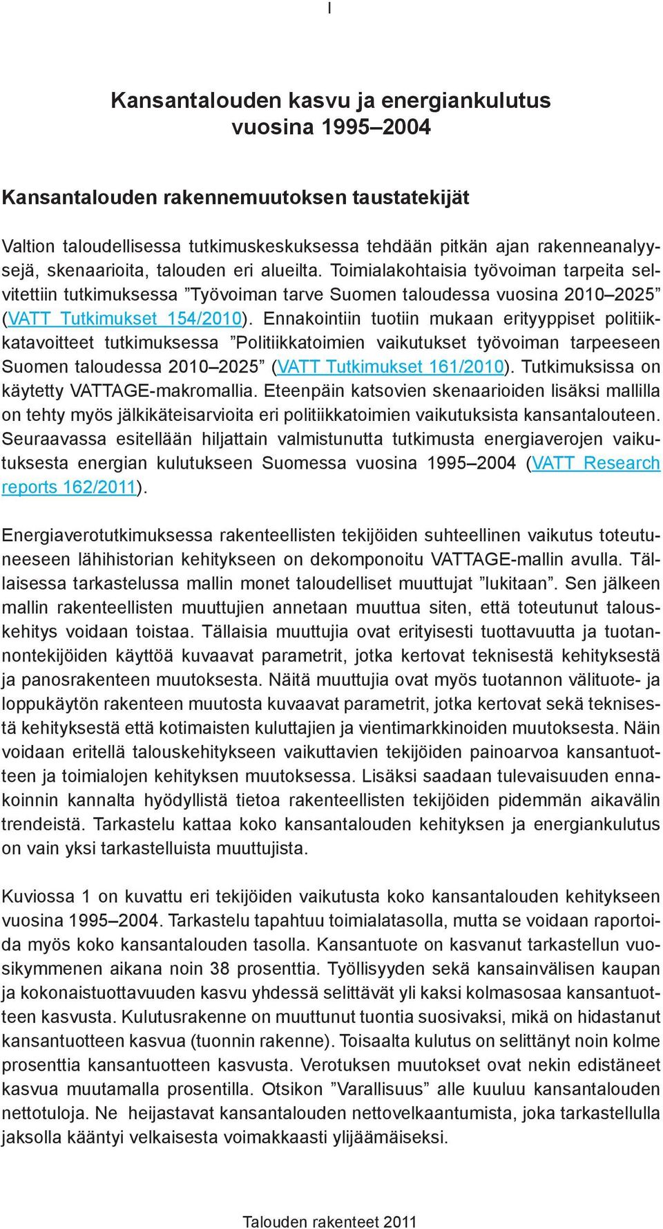 Ennakointiin tuotiin mukaan erityyppiset politiikkatavoitteet tutkimuksessa Politiikkatoimien vaikutukset työvoiman tarpeeseen Suomen taloudessa 21 225 (VATT Tutkimukset 161/21).