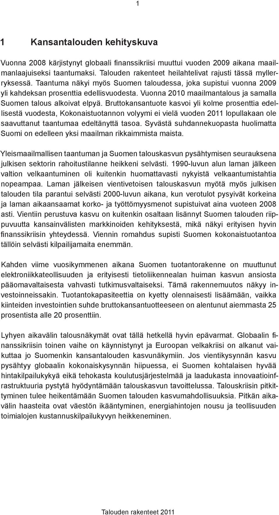 Bruttokansantuote kasvoi yli kolme prosenttia edellisestä vuodesta, Kokonaistuotannon volyymi ei vielä vuoden 211 lopullakaan ole saavuttanut taantumaa edeltänyttä tasoa.