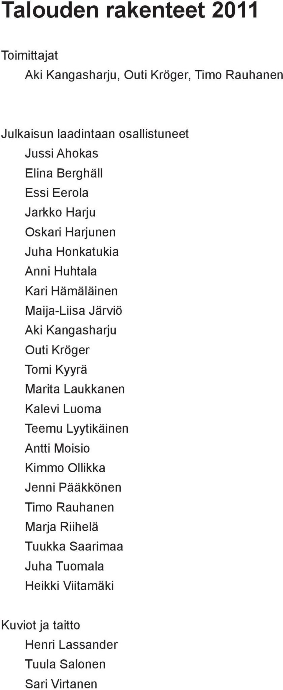 Outi Kröger Tomi Kyyrä Marita Laukkanen Kalevi Luoma Teemu Lyytikäinen Antti Moisio Kimmo Ollikka Jenni Pääkkönen Timo