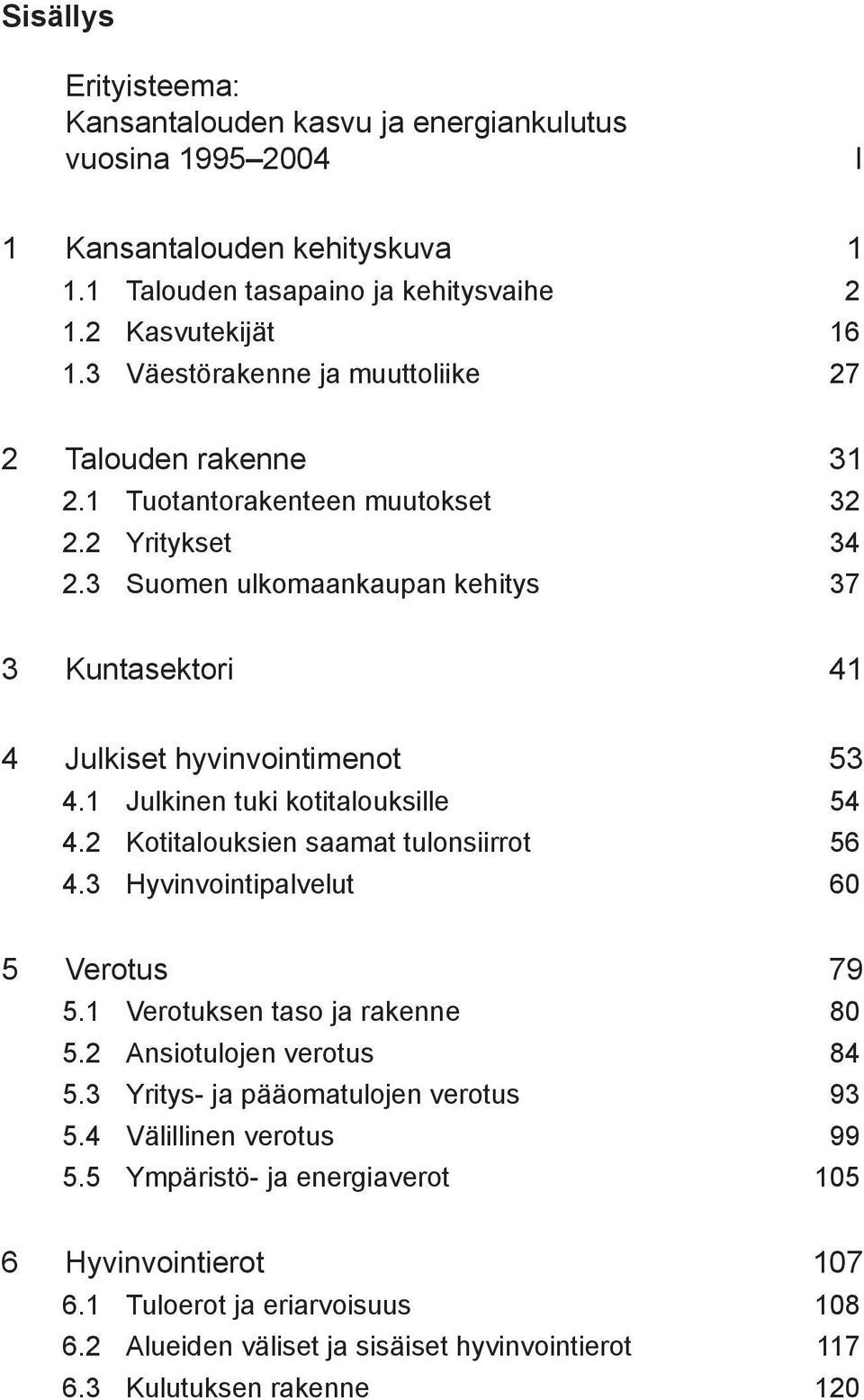 3 Suomen ulkomaankaupan kehitys 37 3 Kuntasektori 41 4 Julkiset hyvinvointimenot 53 4.1 Julkinen tuki kotitalouksille 54 4.2 Kotitalouksien saamat tulonsiirrot 56 4.