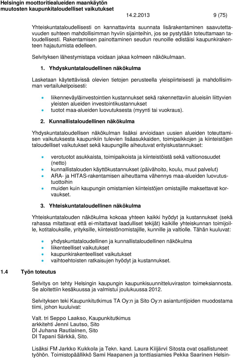 Yhdyskuntataloudellinen näkökulma Lasketaan käytettävissä olevien tietojen perusteella yleispiirteisesti ja mahdollisimman vertailukelpoisesti: liikenneväyläinvestointien kustannukset sekä