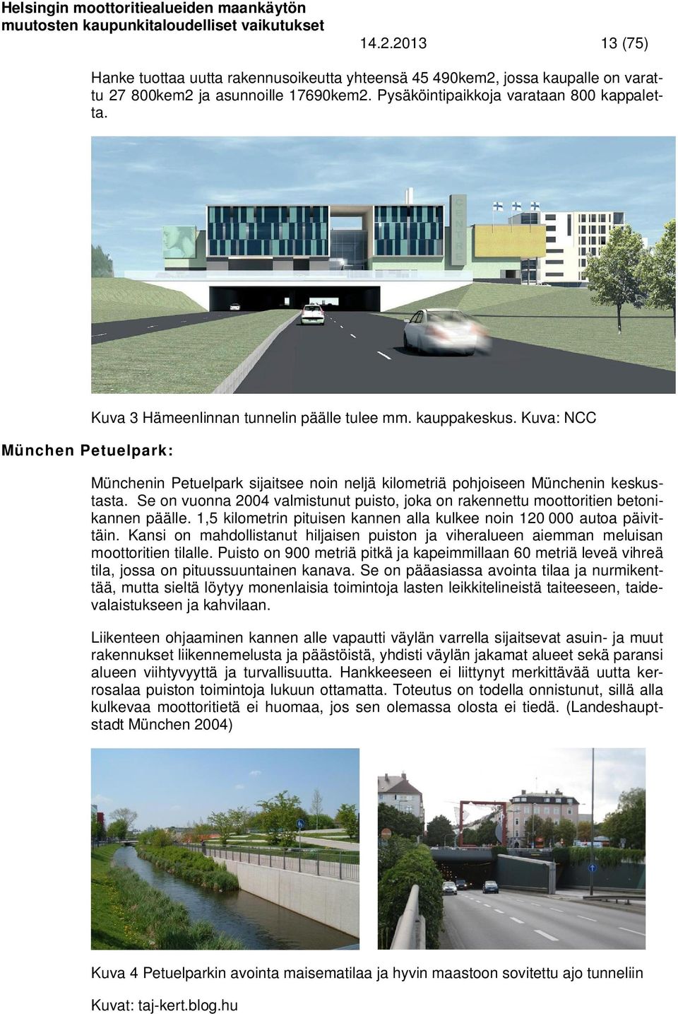 Se on vuonna 2004 valmistunut puisto, joka on rakennettu moottoritien betonikannen päälle. 1,5 kilometrin pituisen kannen alla kulkee noin 120 000 autoa päivittäin.