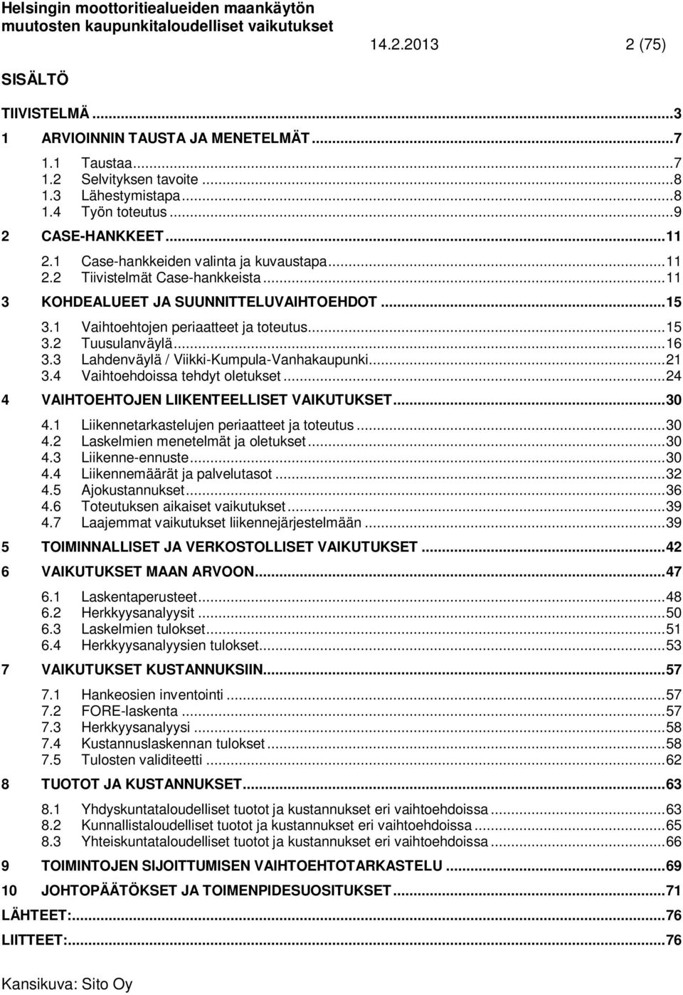 .. 16 3.3 Lahdenväylä / Viikki-Kumpula-Vanhakaupunki... 21 3.4 Vaihtoehdoissa tehdyt oletukset... 24 4 VAIHTOEHTOJEN LIIKENTEELLISET VAIKUTUKSET... 30 4.