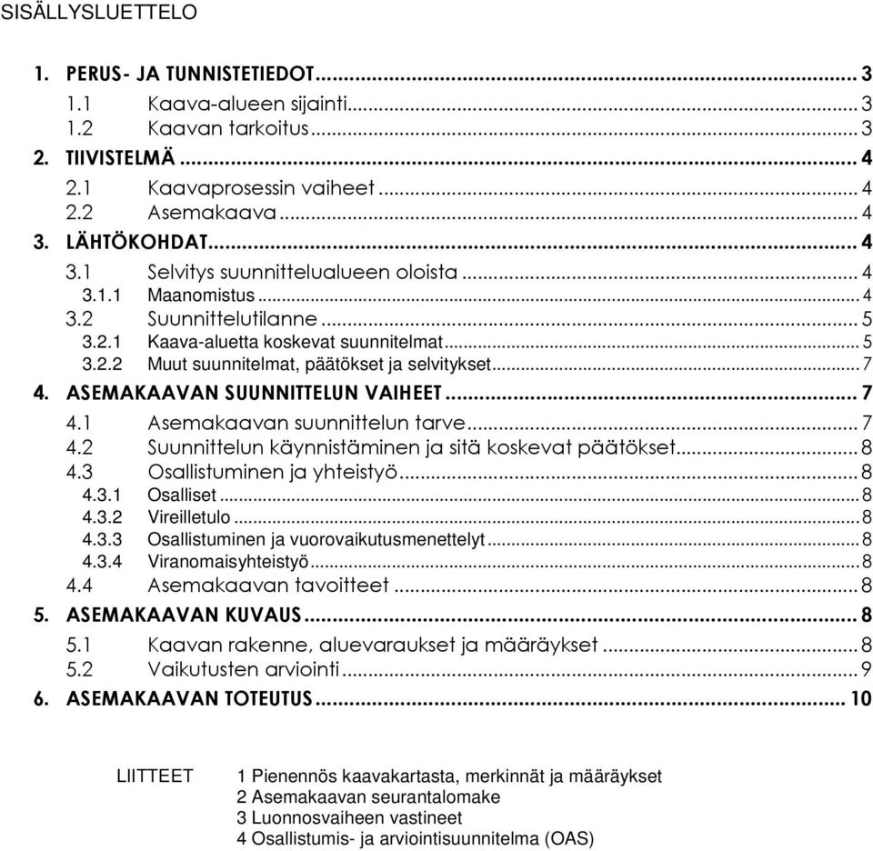 .. 7 4. ASEMAKAAVAN SUUNNITTELUN VAIHEET... 7 4.1 Asemakaavan suunnittelun tarve... 7 4.2 Suunnittelun käynnistäminen ja sitä koskevat päätökset... 8 4.3 Osallistuminen ja yhteistyö... 8 4.3.1 Osalliset.