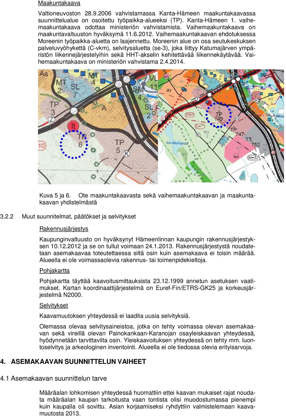 Moreenin alue on osa seutukeskuksen palveluvyöhykettä (C-vkm), selvitysaluetta (se-3), joka liittyy Katumajärven ympäristön liikennejärjestelyihin sekä HHT-akselin kehitettävää liikennekäytävää.