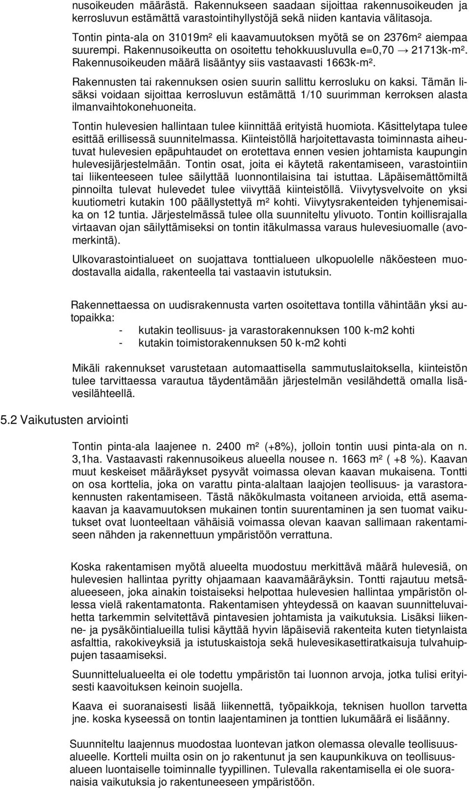 Rakennusoikeuden määrä lisääntyy siis vastaavasti 1663k-m². Rakennusten tai rakennuksen osien suurin sallittu kerrosluku on kaksi.