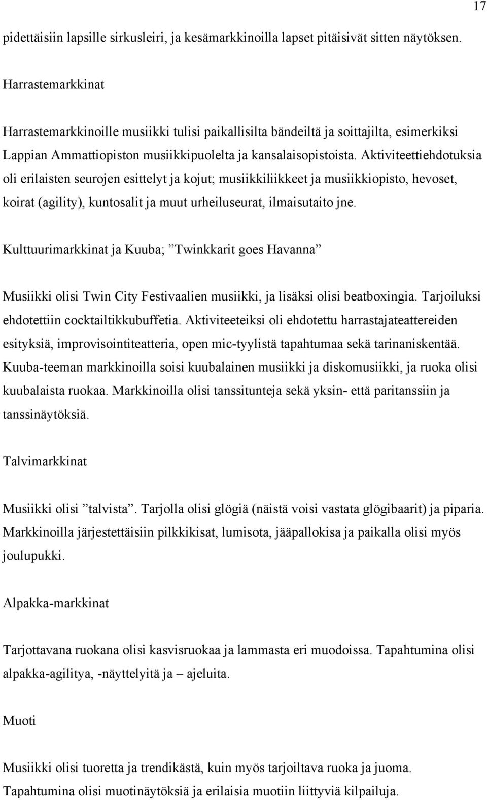 Aktiviteettiehdotuksia oli erilaisten seurojen esittelyt ja kojut; musiikkiliikkeet ja musiikkiopisto, hevoset, koirat (agility), kuntosalit ja muut urheiluseurat, ilmaisutaito jne.