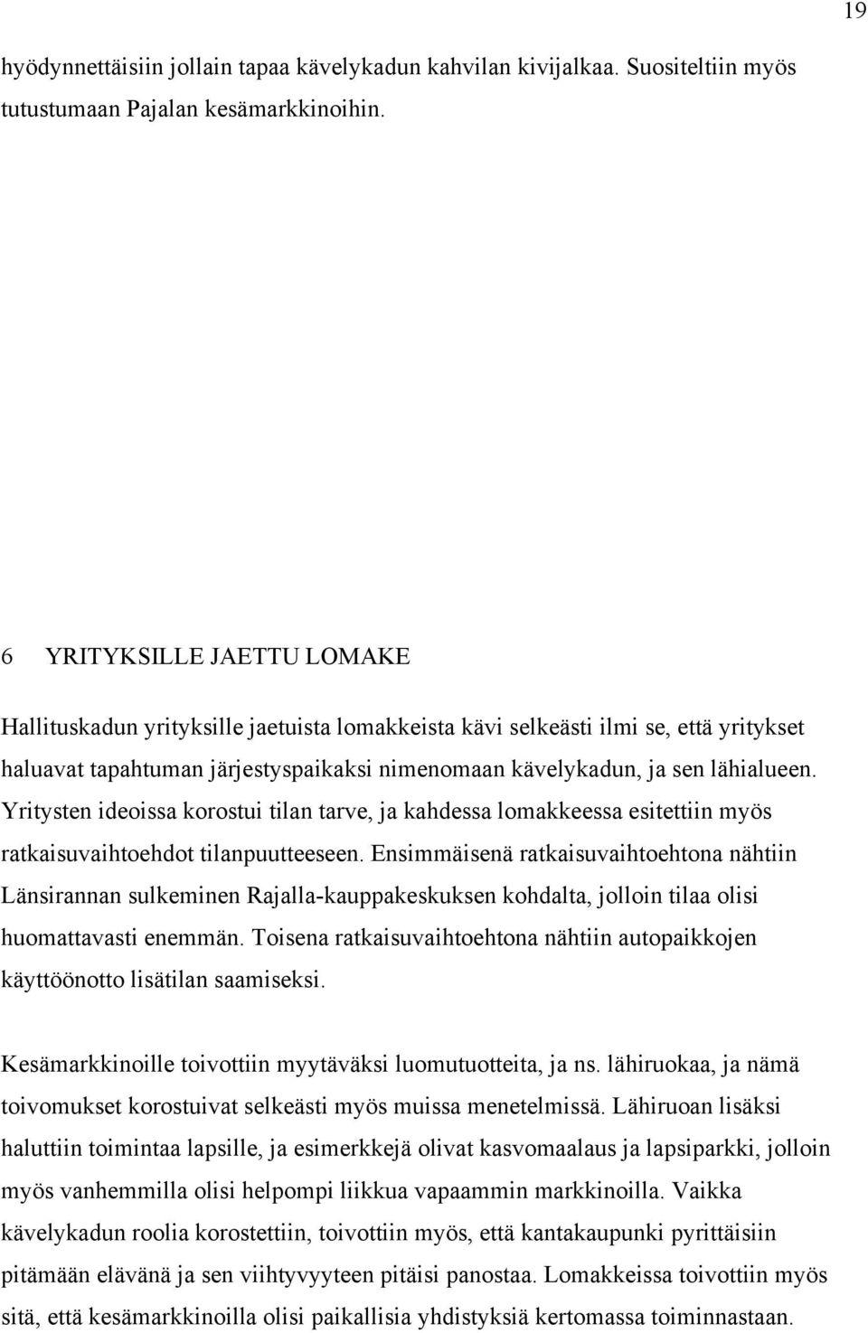 Yritysten ideoissa korostui tilan tarve, ja kahdessa lomakkeessa esitettiin myös ratkaisuvaihtoehdot tilanpuutteeseen.