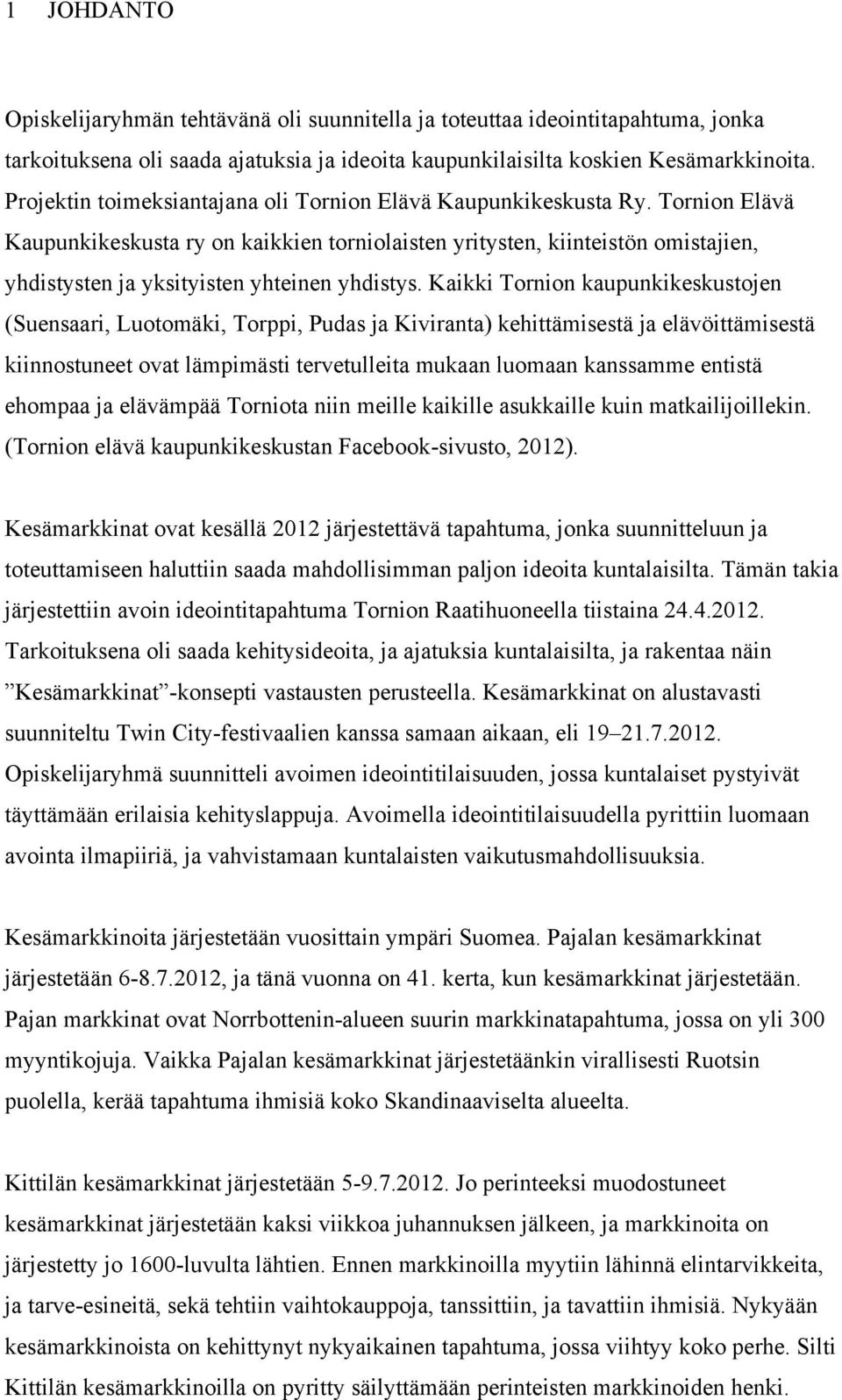 Tornion Elävä Kaupunkikeskusta ry on kaikkien torniolaisten yritysten, kiinteistön omistajien, yhdistysten ja yksityisten yhteinen yhdistys.