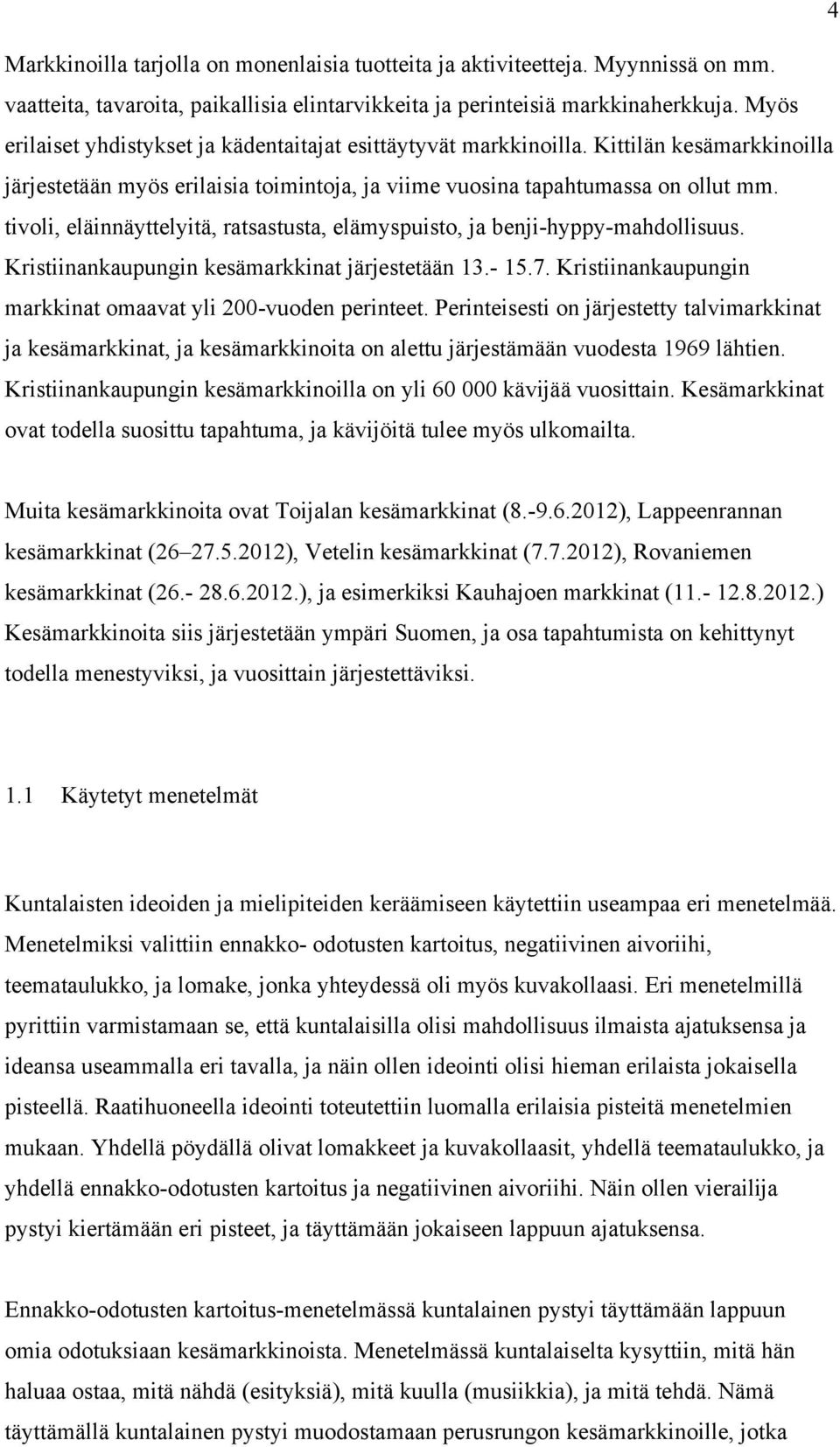 tivoli, eläinnäyttelyitä, ratsastusta, elämyspuisto, ja benji-hyppy-mahdollisuus. Kristiinankaupungin kesämarkkinat järjestetään 13.- 15.7.