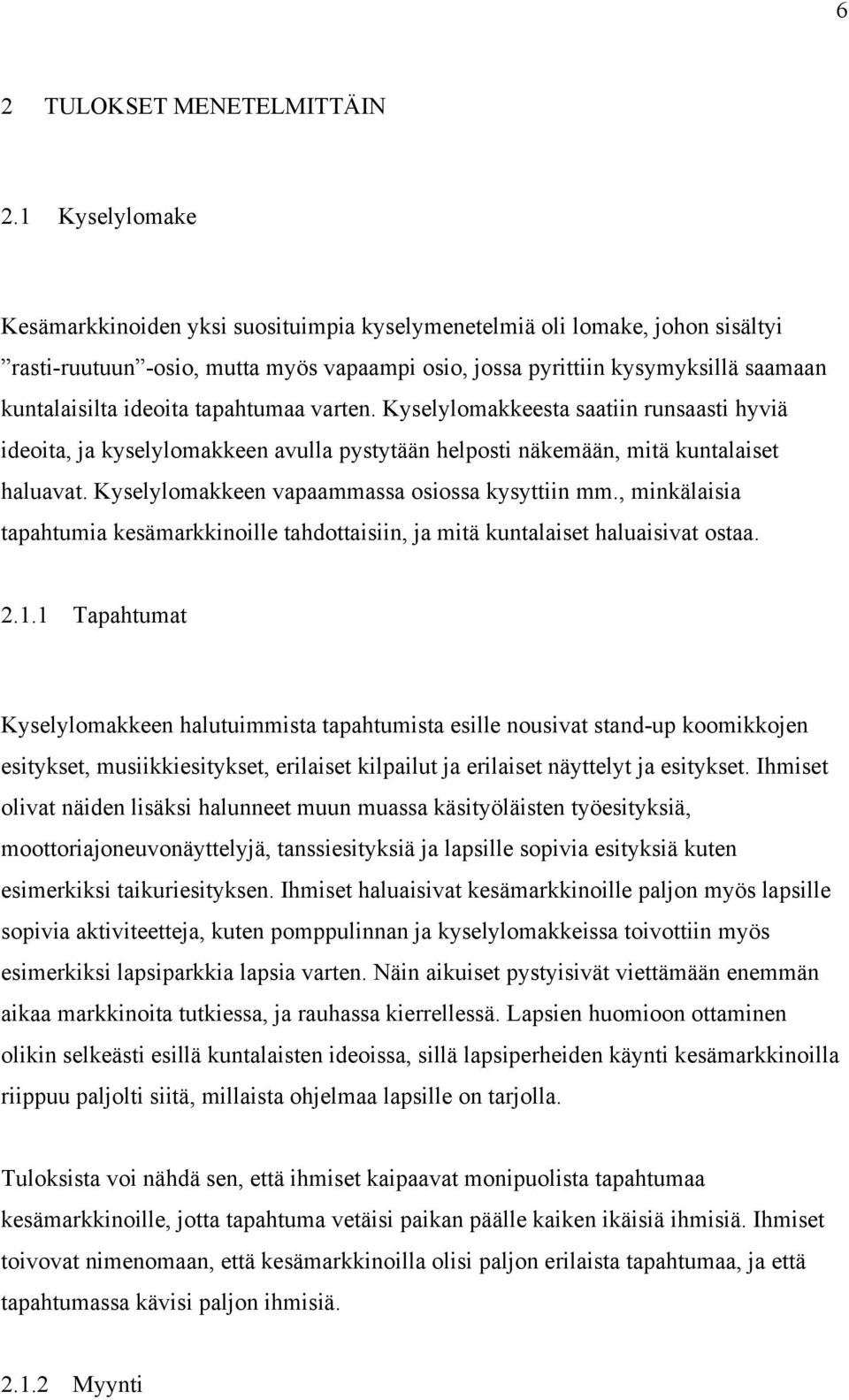 tapahtumaa varten. Kyselylomakkeesta saatiin runsaasti hyviä ideoita, ja kyselylomakkeen avulla pystytään helposti näkemään, mitä kuntalaiset haluavat.