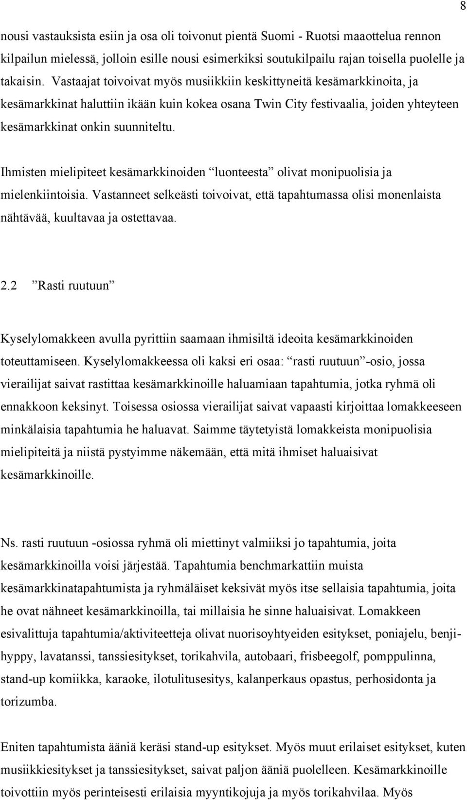 Ihmisten mielipiteet kesämarkkinoiden luonteesta olivat monipuolisia ja mielenkiintoisia. Vastanneet selkeästi toivoivat, että tapahtumassa olisi monenlaista nähtävää, kuultavaa ja ostettavaa. 2.