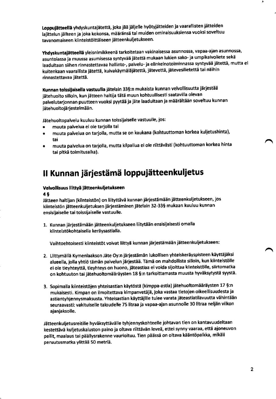 YhdyskuntaJätteellä yleisnimikkeenä tarkoitetaan vakinaisessa asunnossa, vapaa-ajan asunnossa, asuntolassa ja muussa asumisessa syntyvää jätettä mukaan lukien sako - ja umpikaivoliete sekä laadultaan