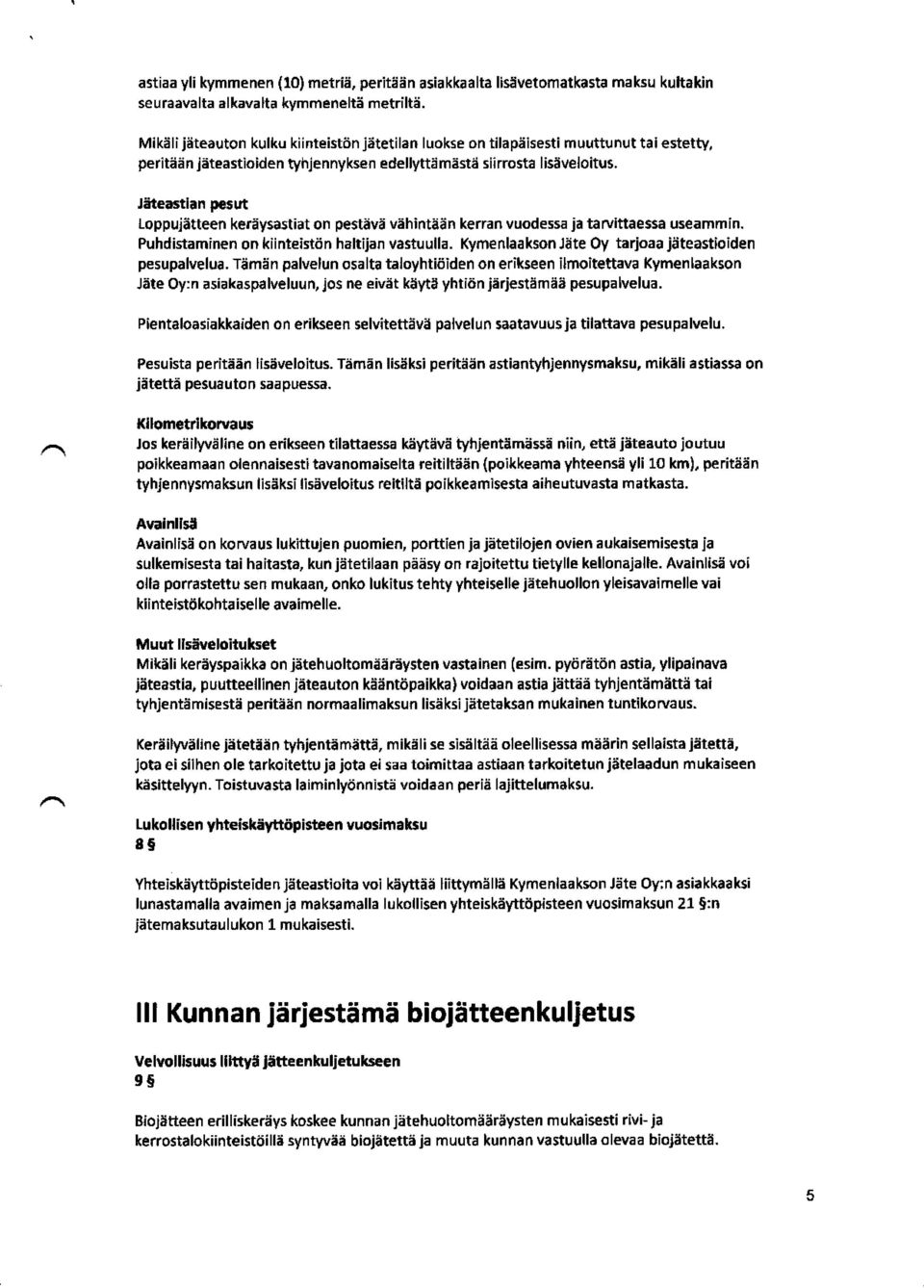 tai estetty, Jäteastian pesut Loppujätteen keräysastiat on pestävä vähintään kerran vuodessa ja tarvittaessa useammin. Puhdistaminen on kiinteistön haltijan vastuulla.