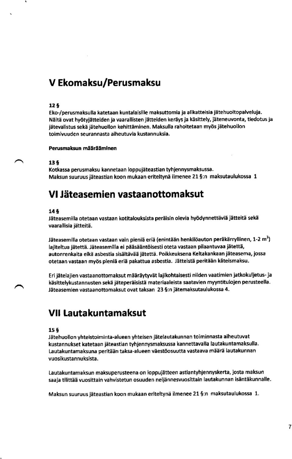 Maksulla r ahoi tetaan my ös jätehuollon toi mi vuuden seur annasta ai heutuvia kustannuksi a. Perusmaksun määrääminen 13 Kotkassa perusmaksu kannetaan loppujäteastian tyhjennysmaksussa.