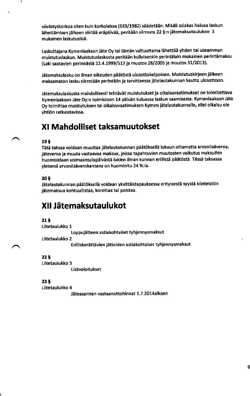 Muistutuslaskusta peritään kulloisenkin perintälain mukainen perintämaksu (Laki saatavien perinnästä 22.4.1999 / 513 ja muutos 28 / 2005ja muutos 31 / 2013).