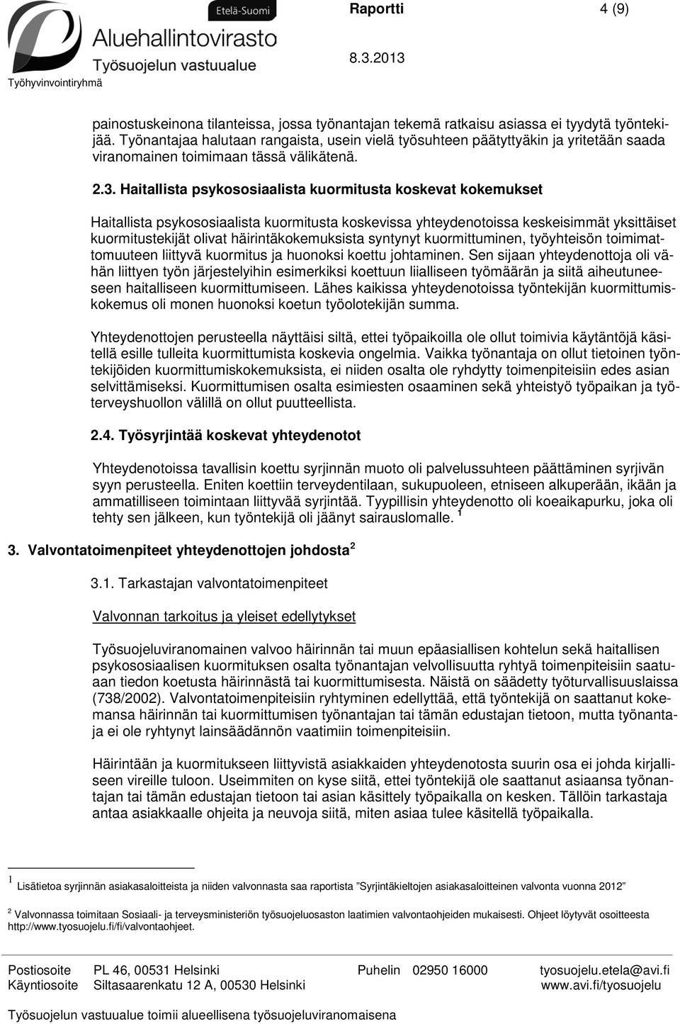Haitallista psykososiaalista kuormitusta koskevat kokemukset Haitallista psykososiaalista kuormitusta koskevissa yhteydenotoissa keskeisimmät yksittäiset kuormitustekijät olivat häirintäkokemuksista