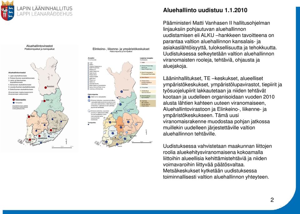 asiakaslähtöisyyttä, tuloksellisuutta ja tehokkuutta. Uudistuksessa selkeytetään valtion aluehallinnon viranomaisten rooleja, tehtäviä, ohjausta ja aluejakoja.