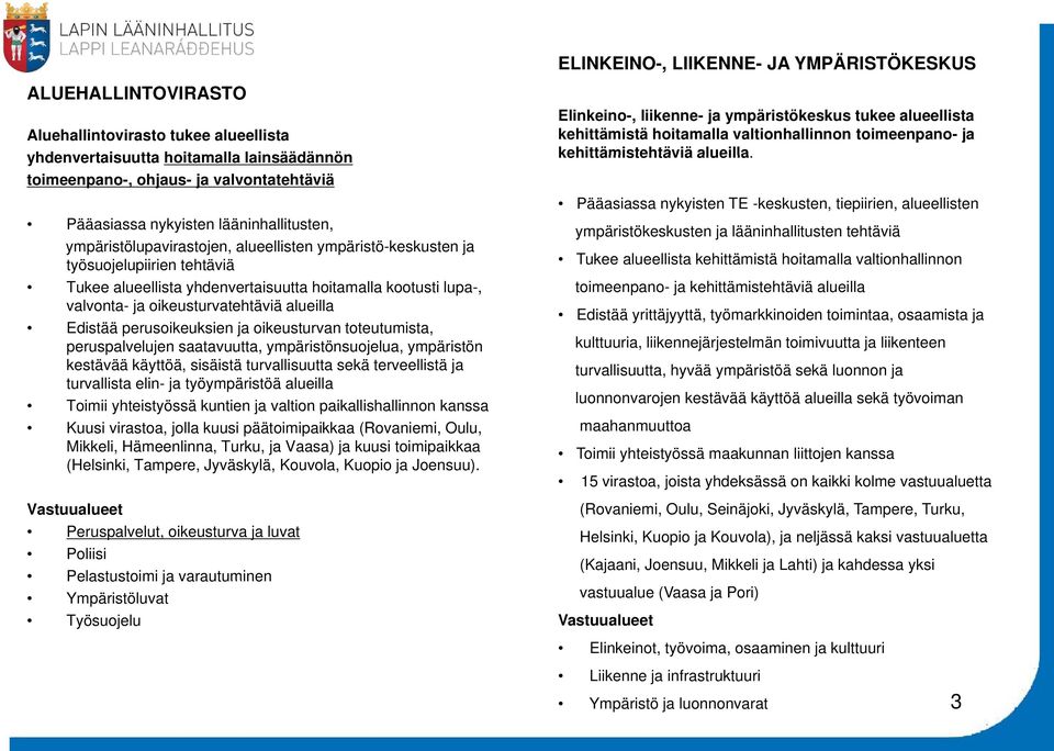 Edistää perusoikeuksien ja oikeusturvan toteutumista, peruspalvelujen saatavuutta, ympäristönsuojelua, ympäristön kestävää käyttöä, sisäistä turvallisuutta sekä terveellistä ja turvallista elin- ja