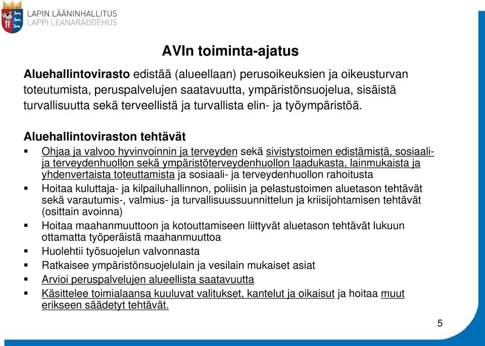 y Aluehallintoviraston tehtävät Ohjaa ja valvoo hyvinvoinnin ja terveyden sekä sivistystoimen edistämistä, sosiaalija terveydenhuollon sekä ympäristöterveydenhuollon laadukasta, lainmukaista ja