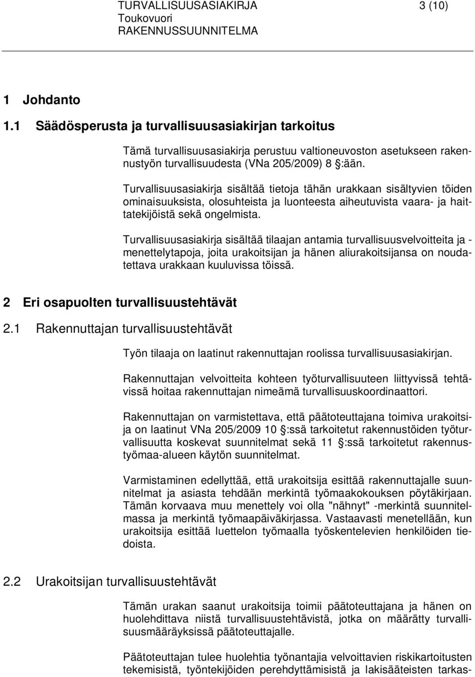 Turvallisuusasiakirja sisältää tietoja tähän urakkaan sisältyvien töiden ominaisuuksista, olosuhteista ja luonteesta aiheutuvista vaara- ja haittatekijöistä sekä ongelmista.