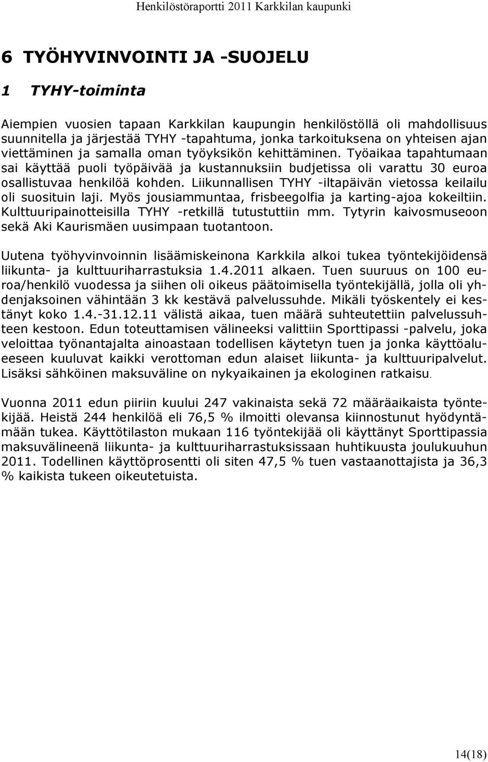 Liikunnallisen TYHY -iltapäivän vietossa keilailu oli suosituin laji. Myös jousiammuntaa, frisbeegolfia ja karting-ajoa kokeiltiin. Kulttuuripainotteisilla TYHY -retkillä tutustuttiin mm.