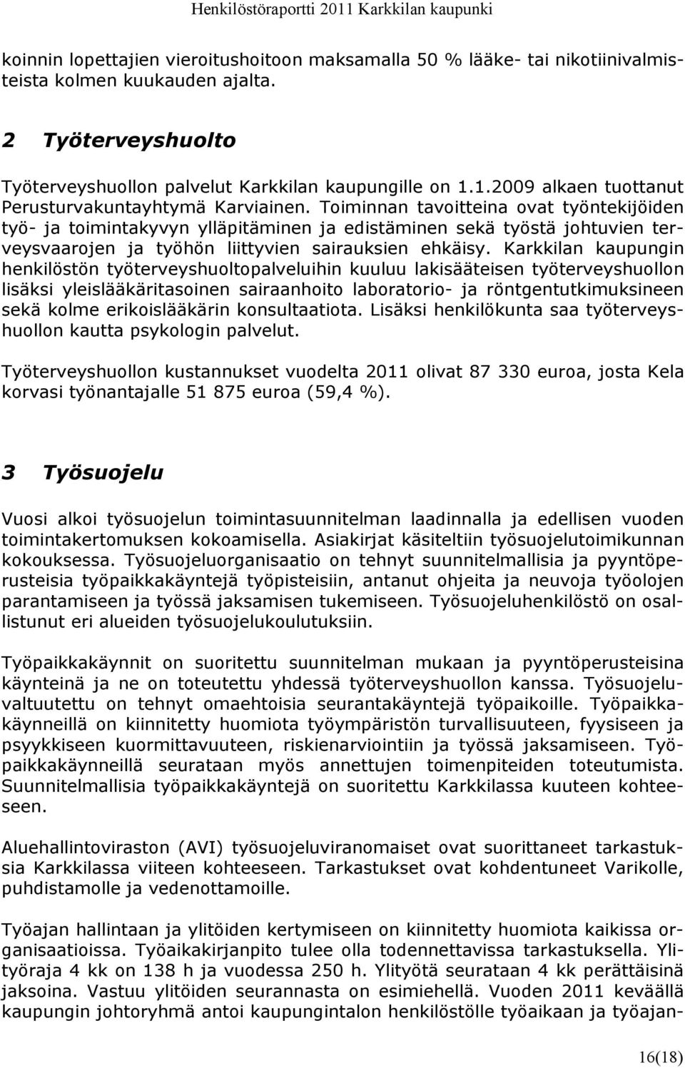 Toiminnan tavoitteina ovat työntekijöiden työ- ja toimintakyvyn ylläpitäminen ja edistäminen sekä työstä johtuvien terveysvaarojen ja työhön liittyvien sairauksien ehkäisy.