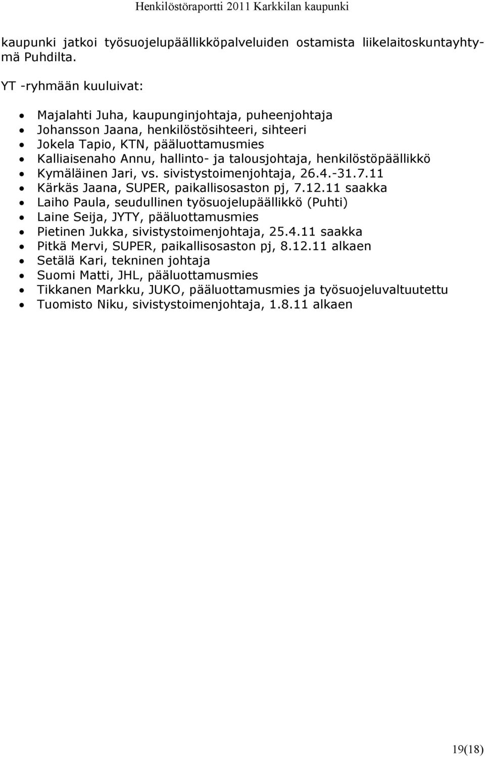talousjohtaja, henkilöstöpäällikkö Kymäläinen Jari, vs. sivistystoimenjohtaja, 26.4.-31.7.11 Kärkäs Jaana, SUPER, paikallisosaston pj, 7.12.