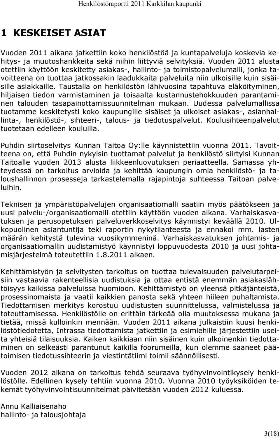 asiakkaille. Taustalla on henkilöstön lähivuosina tapahtuva eläköityminen, hiljaisen tiedon varmistaminen ja toisaalta kustannustehokkuuden parantaminen talouden tasapainottamissuunnitelman mukaan.