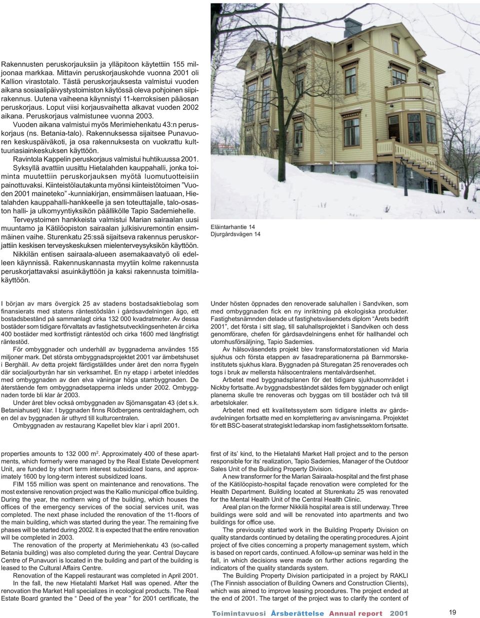 Loput viisi korjausvaihetta alkavat vuoden 2002 aikana. Peruskorjaus valmistunee vuonna 2003. Vuoden aikana valmistui myös Merimiehenkatu 43:n peruskorjaus (ns. Betania-talo).
