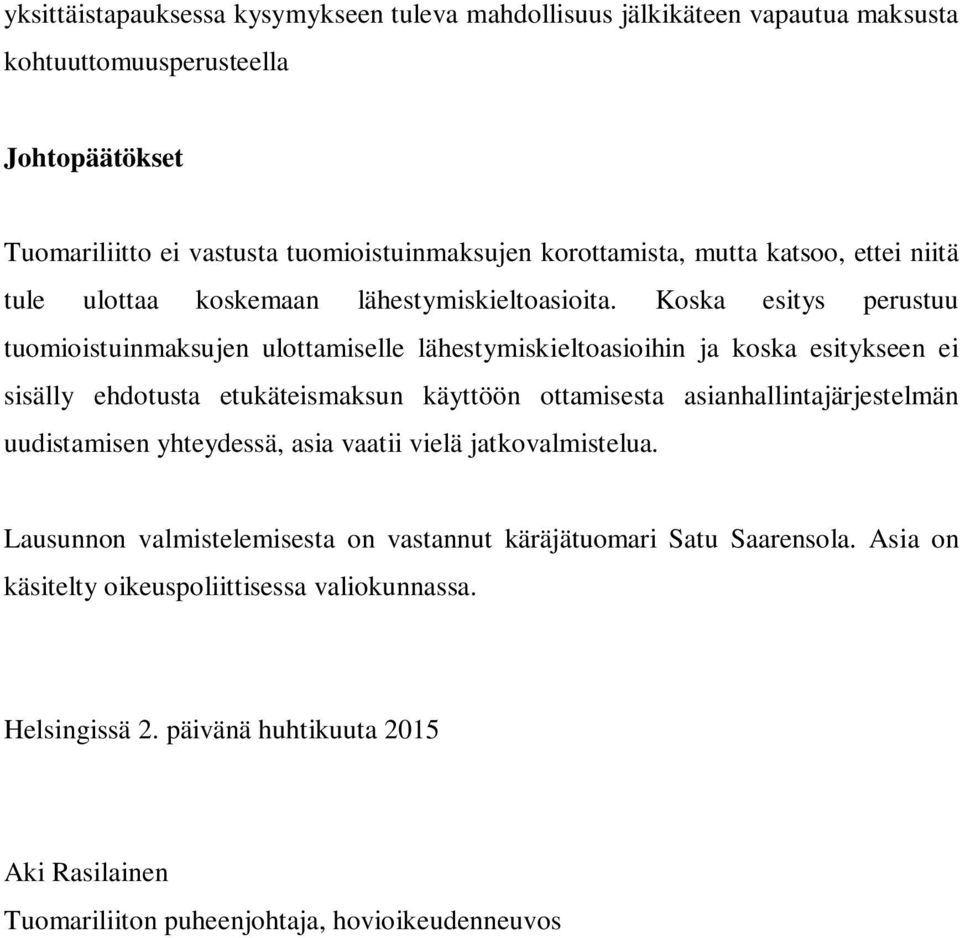 Koska esitys perustuu tuomioistuinmaksujen ulottamiselle lähestymiskieltoasioihin ja koska esitykseen ei sisälly ehdotusta etukäteismaksun käyttöön ottamisesta