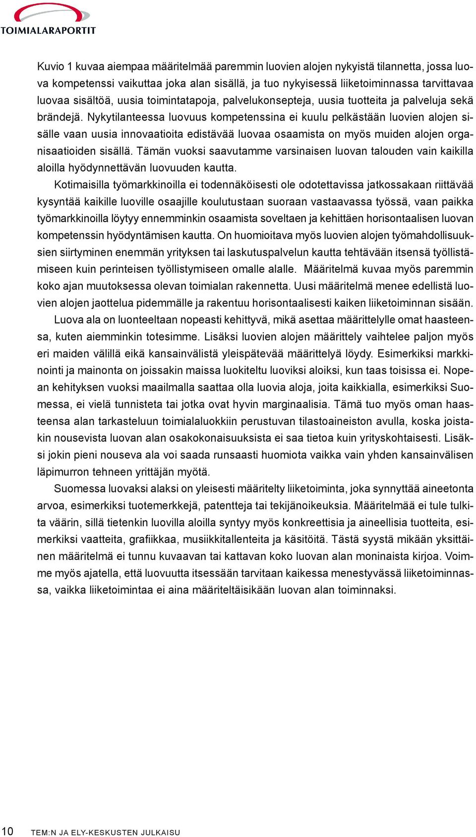 Nykytilanteessa luovuus kompetenssina ei kuulu pelkästään luovien alojen sisälle vaan uusia innovaatioita edistävää luovaa osaamista on myös muiden alojen organisaatioiden sisällä.