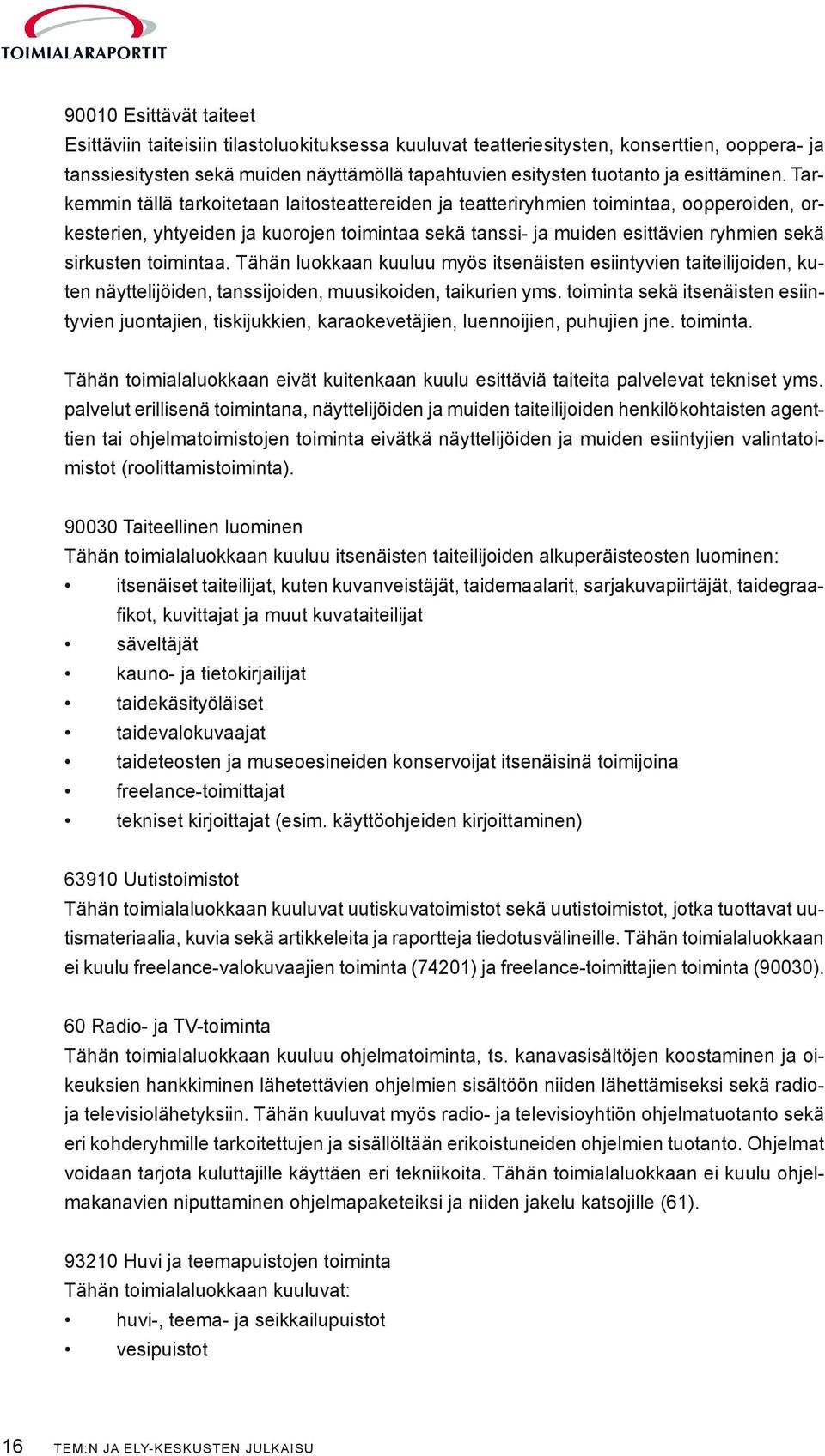 Tarkemmin tällä tarkoitetaan laitosteattereiden ja teatteriryhmien toimintaa, oopperoiden, orkesterien, yhtyeiden ja kuorojen toimintaa sekä tanssi- ja muiden esittävien ryhmien sekä sirkusten