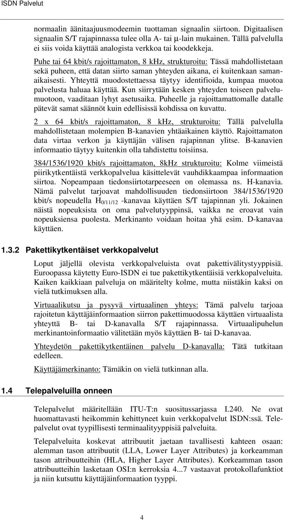 Puhe tai 64 kbit/s rajoittamaton, 8 khz, strukturoitu: Tässä mahdollistetaan sekä puheen, että datan siirto saman yhteyden aikana, ei kuitenkaan samanaikaisesti.