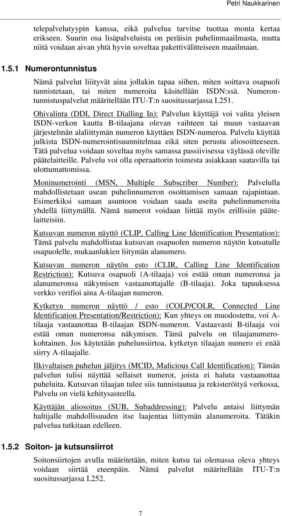 1 Numerontunnistus Nämä palvelut liiityvät aina jollakin tapaa siihen, miten soittava osapuoli tunnistetaan, tai miten numeroita käsitellään ISDN:ssä.