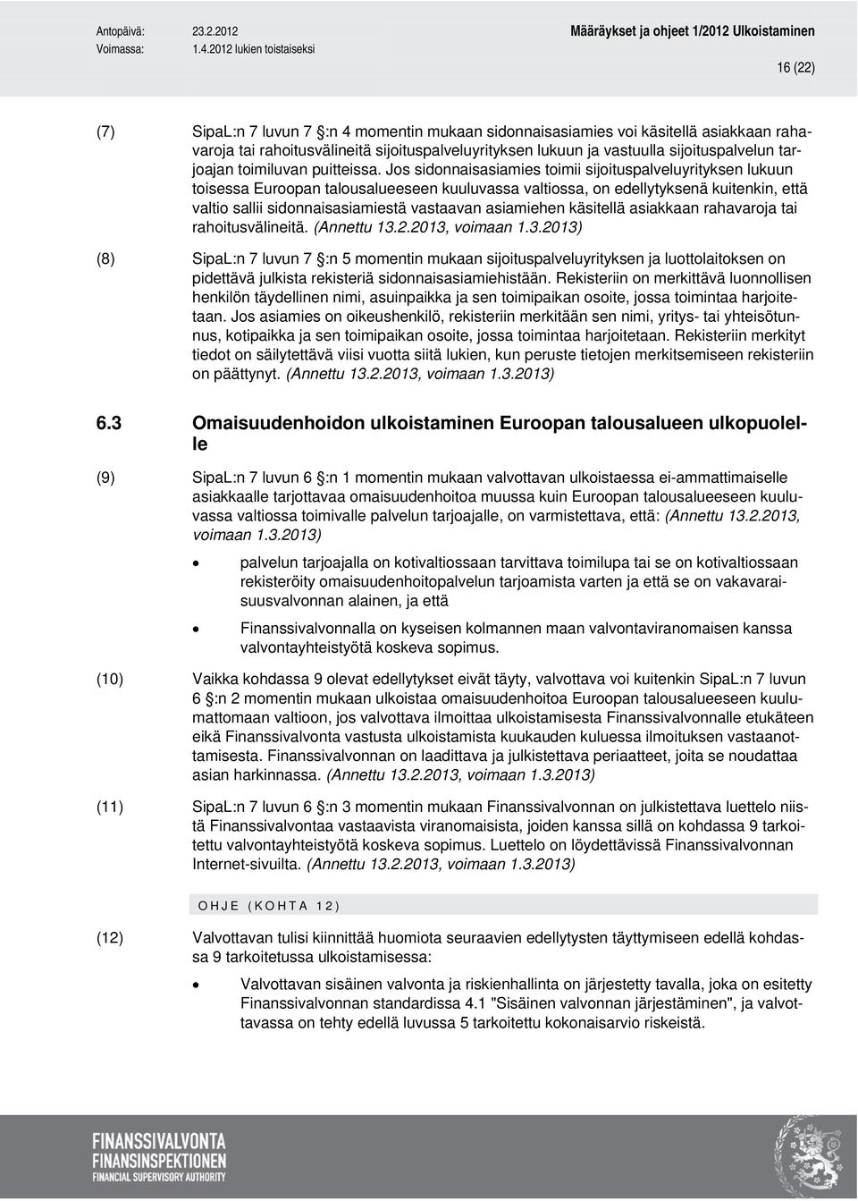 Jos sidonnaisasiamies toimii sijoituspalveluyrityksen lukuun toisessa Euroopan talousalueeseen kuuluvassa valtiossa, on edellytyksenä kuitenkin, että valtio sallii sidonnaisasiamiestä vastaavan