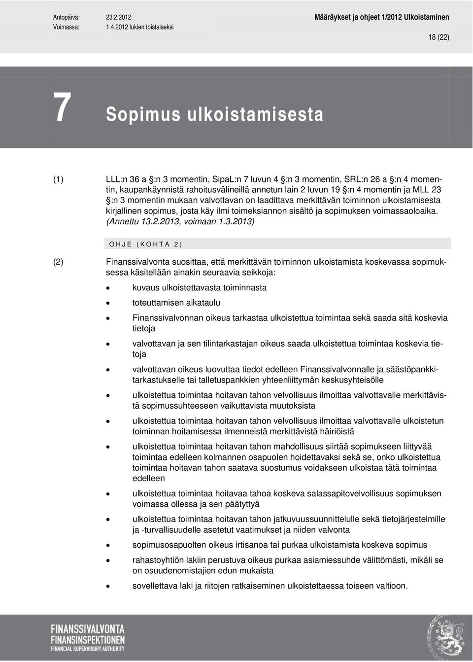 3.2013) OHJE (KOHTA 2) (2) Finanssivalvonta suosittaa, että merkittävän toiminnon ulkoistamista koskevassa sopimuksessa käsitellään ainakin seuraavia seikkoja: kuvaus ulkoistettavasta toiminnasta