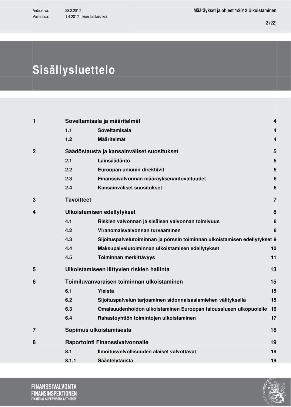 2 Viranomaisvalvonnan turvaaminen 8 4.3 Sijoituspalvelutoiminnan ja pörssin toiminnan ulkoistamisen edellytykset 9 4.4 Maksupalvelutoiminnan ulkoistamisen edellytykset 10 4.