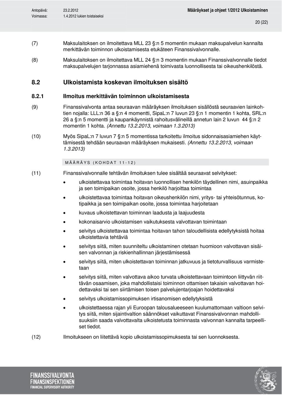 2 Ulkoistamista koskevan ilmoituksen sisältö 8.2.1 Ilmoitus merkittävän toiminnon ulkoistamisesta (9) Finanssivalvonta antaa seuraavan määräyksen ilmoituksen sisällöstä seuraavien lainkohtien